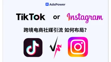 跨境电商社媒引流如何布局？TikTok vs Instagram  全面对比与布局策略解析！