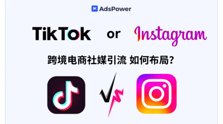 跨境电商社媒引流如何布局？TikTok vs Instagram  全面对比与布局策略解析！