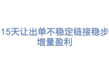 15天让出单不稳定链接稳步增量盈利