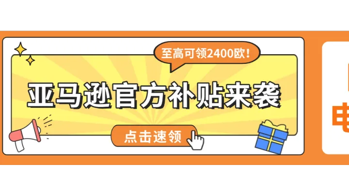 发钱啦！亚马逊官方补贴至高2400欧元，领取攻略速看！