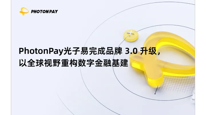 PhotonPay光子易完成品牌 3.0 升级，以全球视野重构数字金融基建