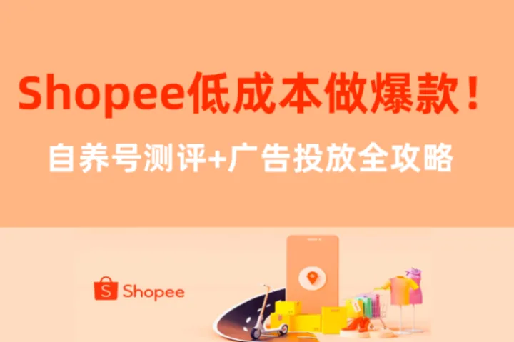 低成本也能做爆款！Shopee自养号测评+广告投放全攻略