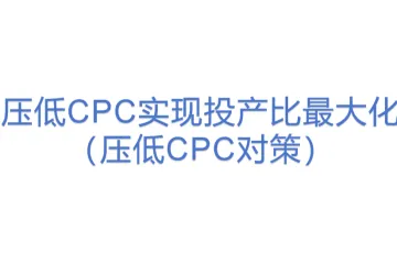 压低CPC实现投产比最大化（压低CPC对策）