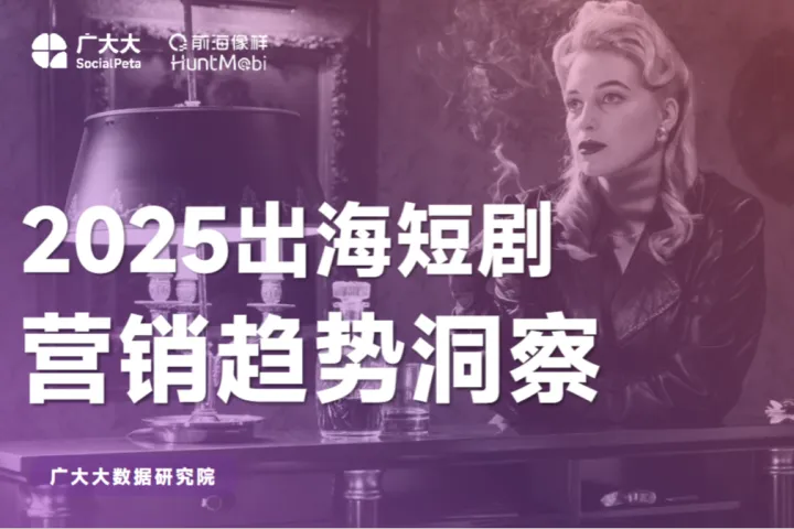 广大大2025出海短剧营销趋势洞察报告48页