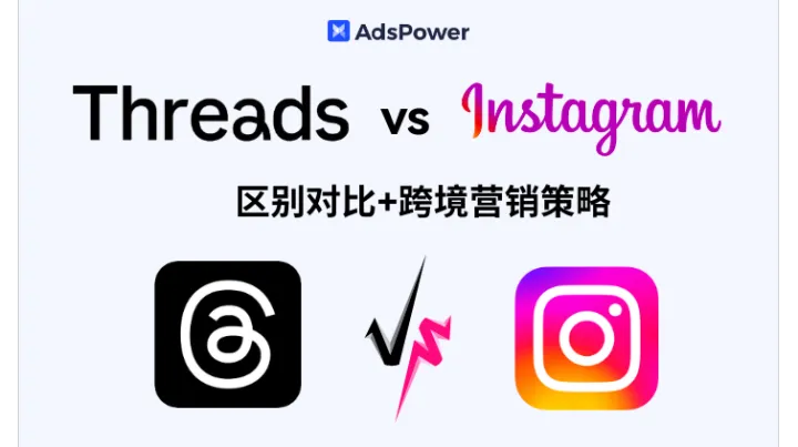 Threads 和 Instagram 到底有什么区别？跨境营销玩法大揭秘！