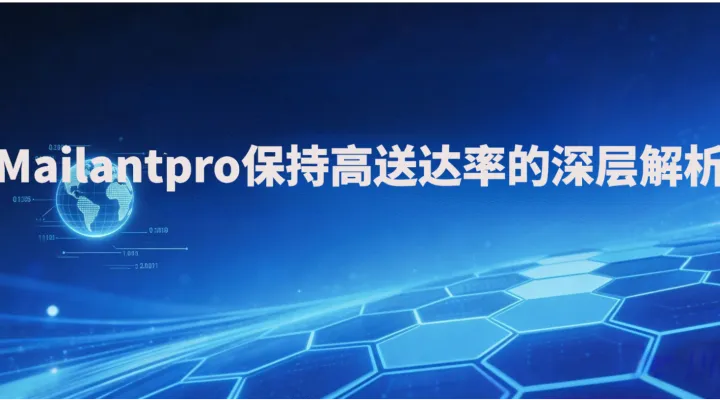 Mailantpro保持高送达率的深层解析
