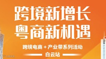 跨境新增长，粤商新机遇——跨境电商 + 产业带系列活动（白云站）