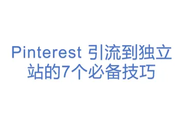 Pinterest 引流到独立站的7个必备技巧