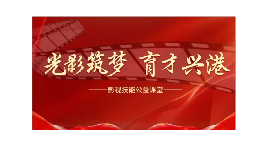 “光影筑梦 育才兴港”影视技能公益课堂第十二期