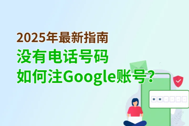 2025年最新指南：如何在没有电话号码的情况下注册Google账号？