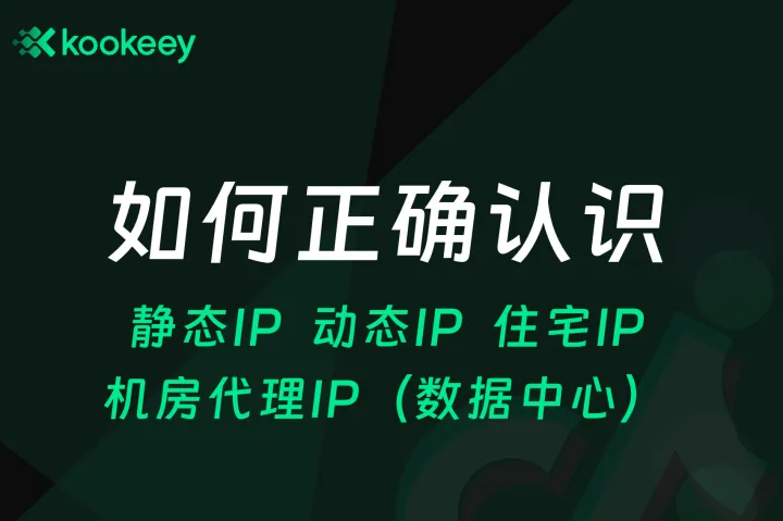 干货 | 正确认识静态/动态/住宅/机房IP一篇说清楚