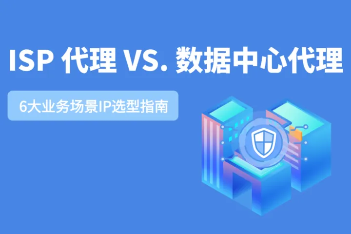 ISP 代理 VS. 数据中心代理：6大业务场景IP选型指南