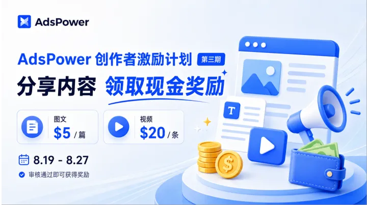 AdsPower 创作者激励计划第三期来了！最高可累计领取 $285（约￥1921）现金奖励