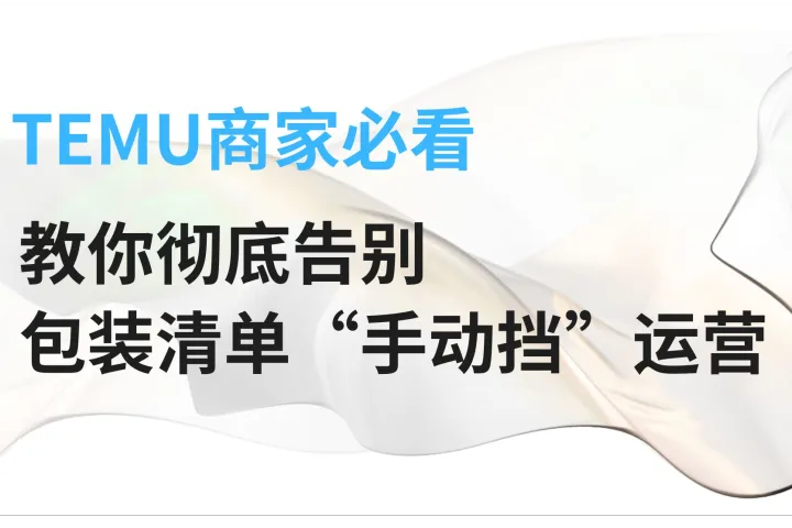 90%做Temu的賣家都在毀包裝清單上！這一招教你徹底告別“手動(dòng)擋”運(yùn)營