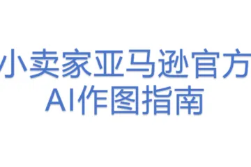 小卖家亚马逊官方AI作图指南