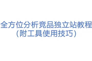 全方位分析竞品独立站教程（附工具使用技巧）