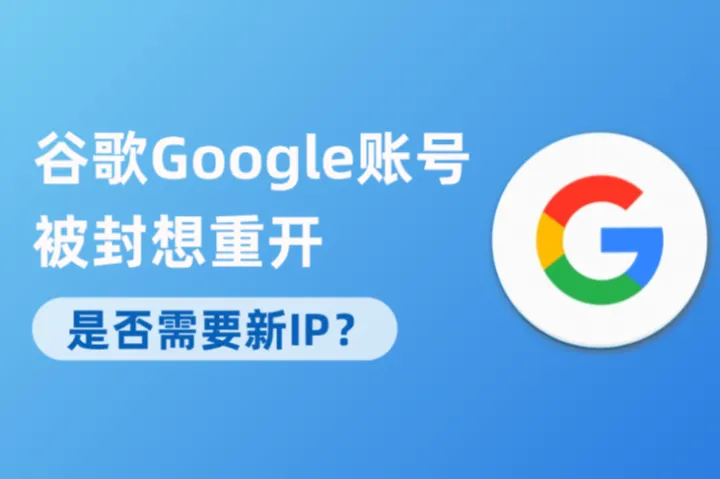 谷歌Google账号被封想重开？是否需要新IP？一篇讲透