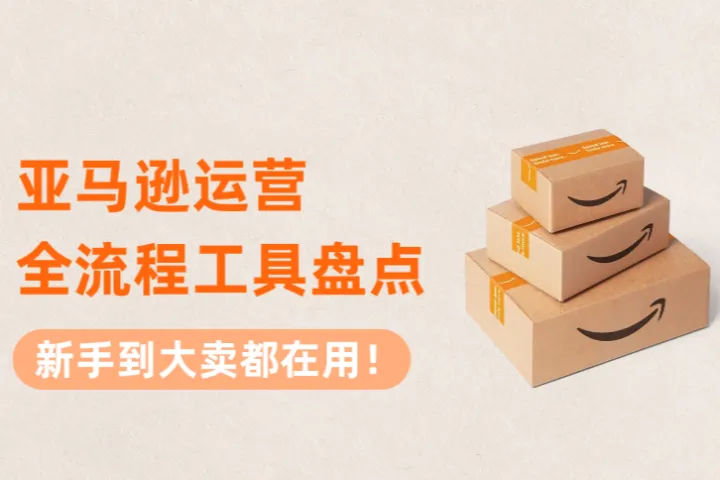 新手到大賣都在用！亞馬遜運營全流程工具盤點