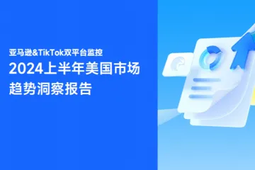 鸥鹭：亚马逊TikTok双平台监控2024上半年美国市场趋势洞察报告