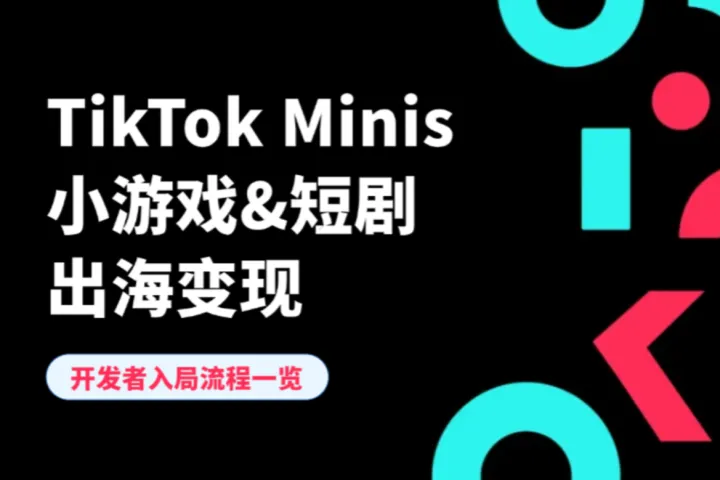 TikTok Minis小游戏与短剧出海变现指南：开发者入驻与运营全流程（2026）