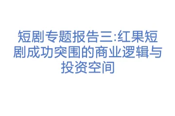 短剧专题报告三:红果短剧成功突围的商业逻辑与投资空间