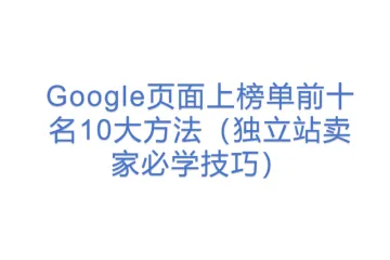 Google页面上榜单前十名10大方法（独立站卖家必学技巧）