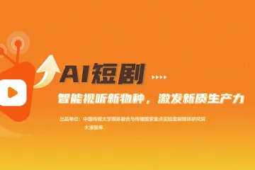 中国传媒大学大浪智库：2025年AI短剧智能视听新物种激发新质生产力