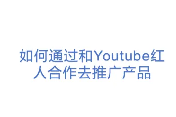 如何通过和Youtube红人合作去推广产品