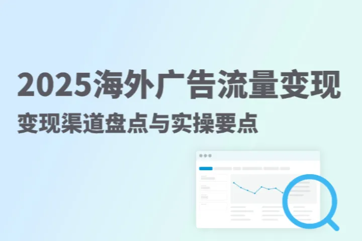 2025海外广告流量如何变现？变现渠道盘点与实操要点
