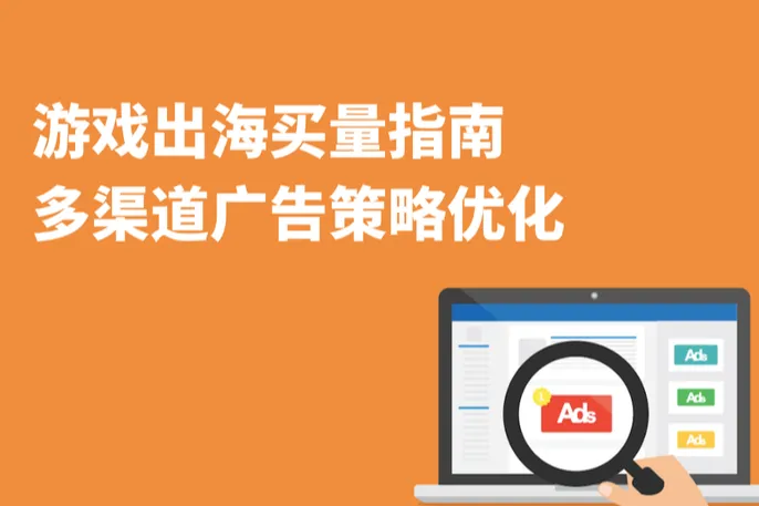 游戏出海买量指南：多渠道广告策略优化