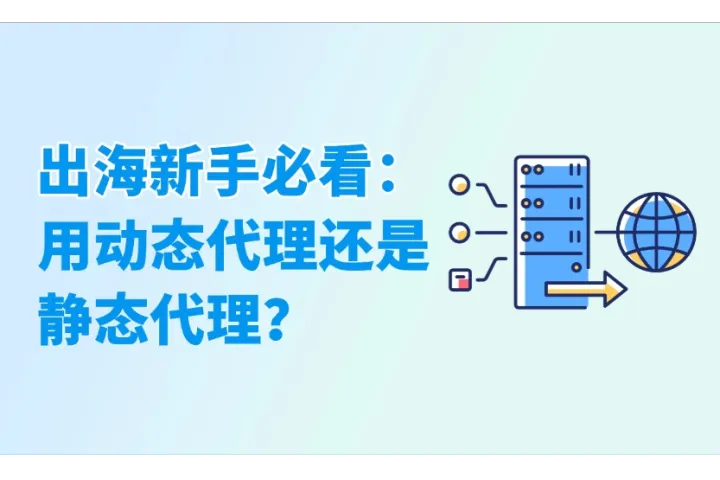 出海新手必看：用静态代理还是动态代理？