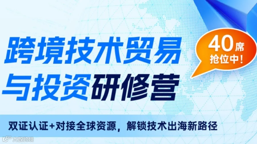 出海+政策+订单+资源，跨境技术贸易与投资研修营招募中
