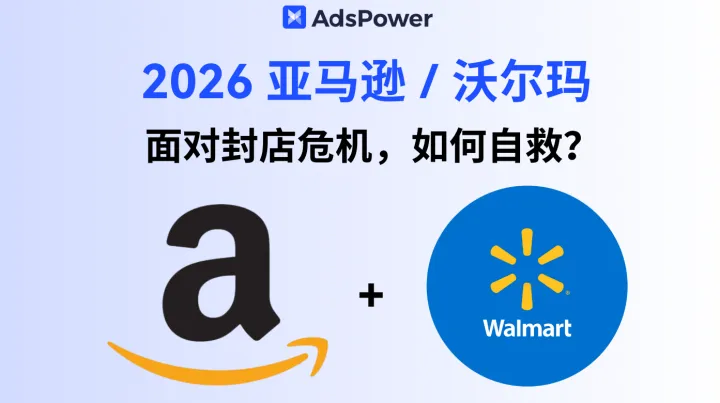 面对亚马逊 / 沃尔玛封店危机，卖家如何自救？2026亚马逊沃尔玛防封店指南
