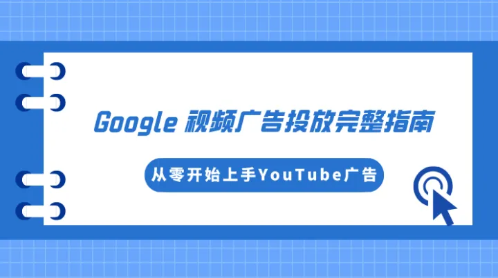  Google（谷歌）视频广告投放完整指南：从零开始上手YouTube广告