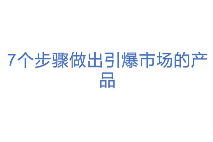 7个步骤做出引爆<em>市场</em><em>的</em>产品