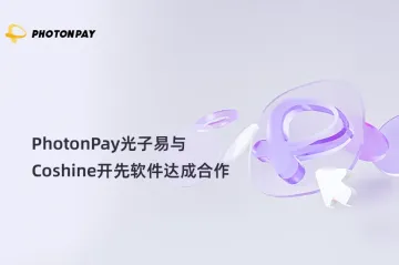 PhotonPay光子易与Coshine开先软件达成合作，共同优化全球支付体验