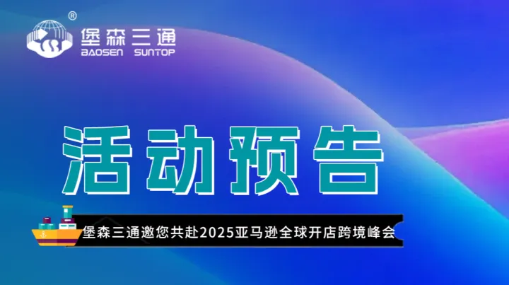2025亚马逊跨境峰会倒计时｜堡森三通邀您相聚杭州，共话全球物流趋势！