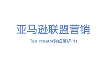 亚马逊联盟营销Top creator详细解析(1)