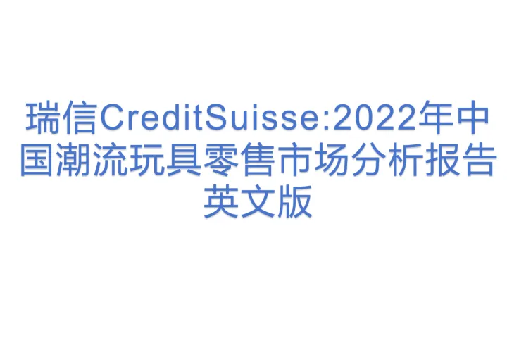 瑞<em>信</em>CreditSuisse:2022年中国潮流<em>玩具</em>零售市场分析报告英文版
