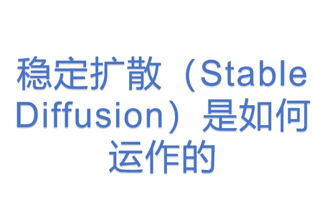 <em>稳定</em>扩散(Stable Diffusion)是如何运作的