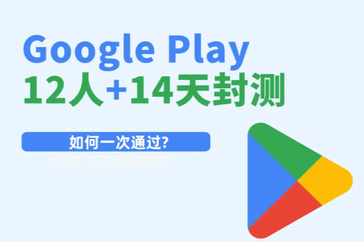 Google Play 上架：12 人 + 14 天封测机制深度解析（2026 实操版）