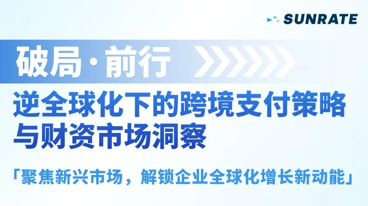 破局·前行：逆全球化下的<em>跨境</em><em>支付</em>策略与财资市场洞察-聚焦新兴市场，解锁企业全球化增长新动能