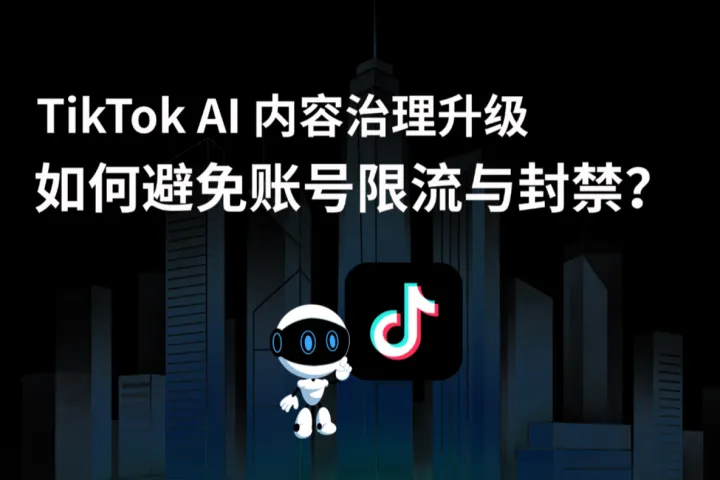 TikTok AI内容治理升级：如何避免账号限流与封禁？
