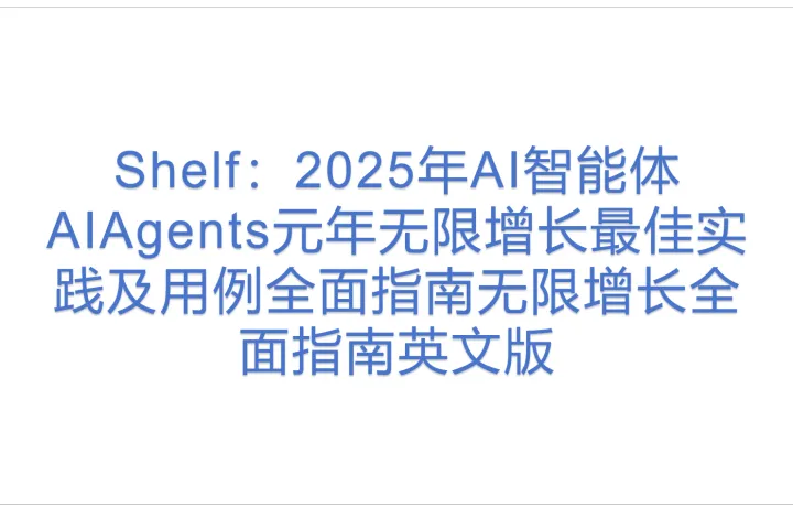 Shelf：2025年AI智能体AIAgents元年无限<em>增长</em>最佳实践及用例全面<em>指南</em>无限<em>增长</em>全面<em>指南</em>英文版
