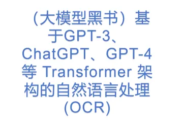 （大模型黑书）基于GPT-3、ChatGPT、GPT-4等 Transformer 架构的自然语言处理(OCR)