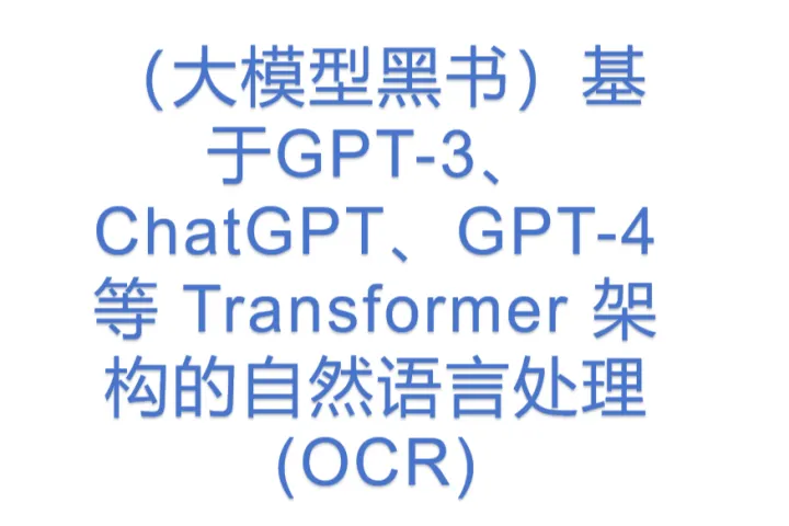 （大模型黑书）基于GPT-3、<em>ChatGPT</em>、GPT-4等 Transformer 架构的自然语言处理(OCR)
