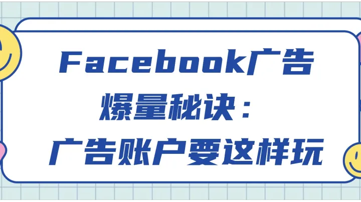 Facebook广告爆量秘诀：广告账户要这样玩