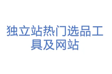 独立站热门选品工具及网站