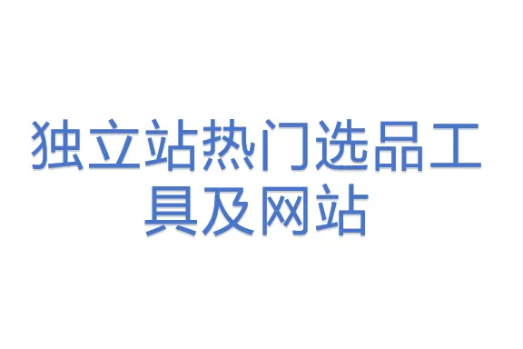 独立站热门选品工具及网站