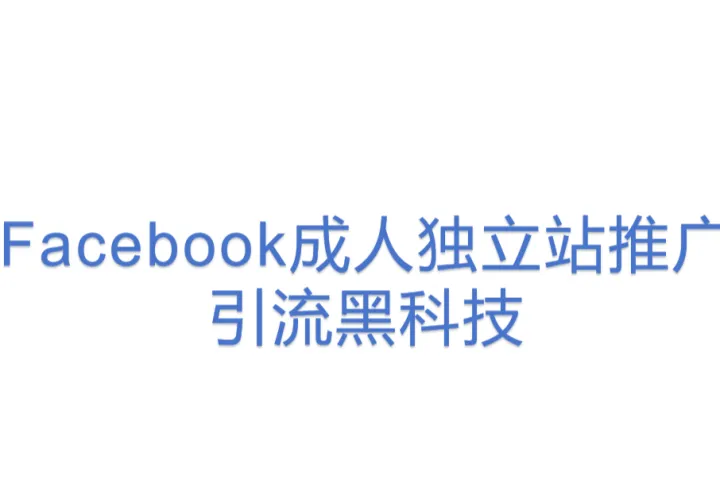Facebook成人独立<em>站</em>推广<em>引流</em>黑科技